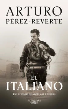 El Italiano. Una Historia de Amor, mar y Guerra - Arturo Pérez-reverte