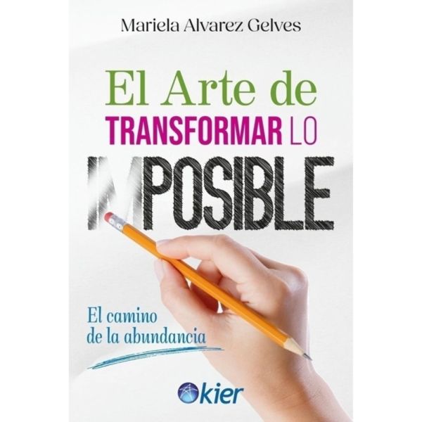 EL ARTE DE TRANSFORMAR LO IMPOSIBLE -  Mariela Alvarez Gelves