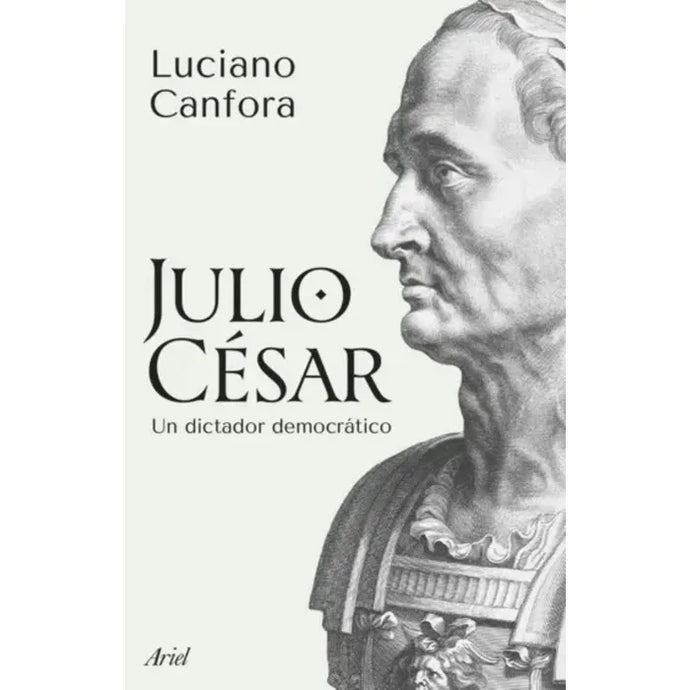 Julio Cesar. Un Dictador Democrático - Luciano Canfora