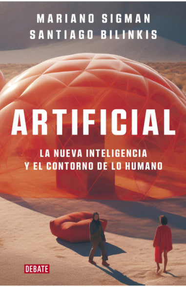 Artificial La nueva inteligencia y el contorno de lo humano - Santiago Bilinkis y Mariano Sigman