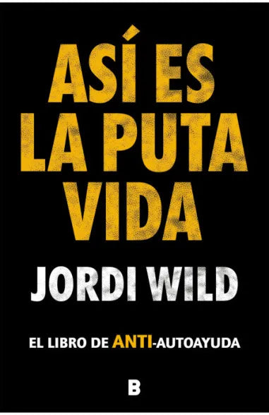 Así es la puta vida El libro de ANTI-autoayuda - Jordi Wild