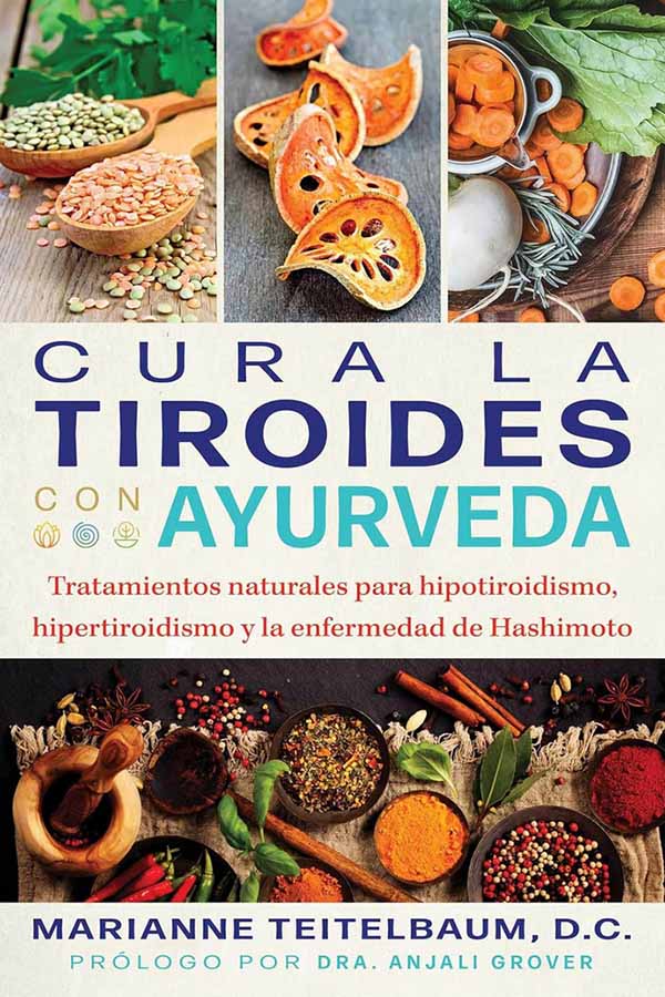 Cura la tiroides con ayurveda. Tratamientos naturales para hipotiroidismo, hipertiroidismo y la enfermedad de Hasimoto - Marianne Teitelbaum