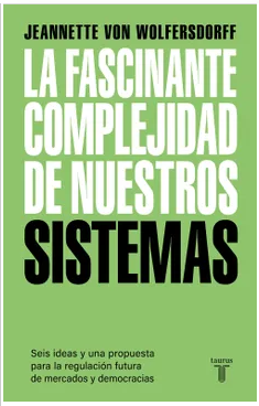 LA FASCINANTE COMPLEJIDAD DE NUESTROS SISTEMAS- JEANNETTE VON WOLFERSDORFF