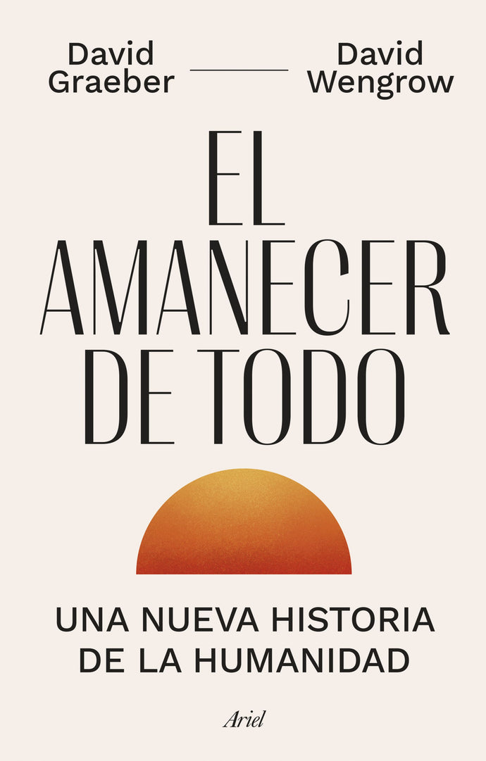 El amanecer de todo - David Graeber y David Wengrow