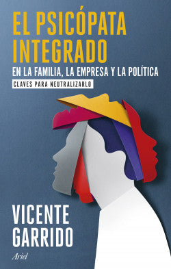 El psicópata integrado en la familia, la empresa y la política. Claves para neutralizarlo - Vicente Garrido