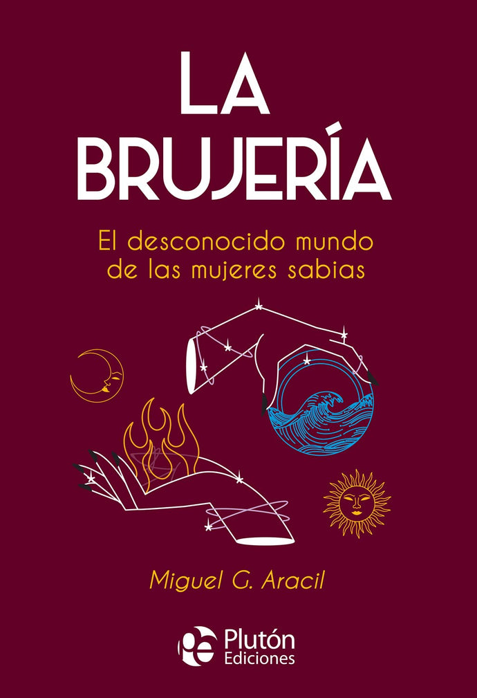 La Brujería: El desconocido mundo de las mujeres sabias - Miguel G. Aracil