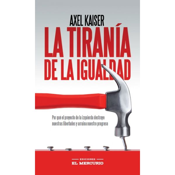 La tiranía de la igualdad - Axel Kaiser