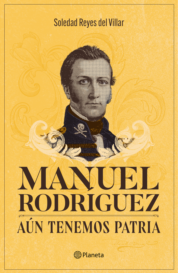 Manuel Rodríguez. Aún tenemos patria - Soledad Reyes