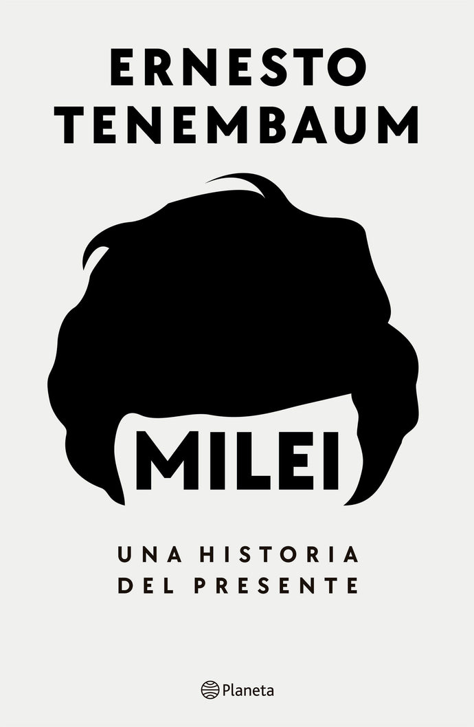 Milei Una historia del presente - Ernesto Tenembaum
