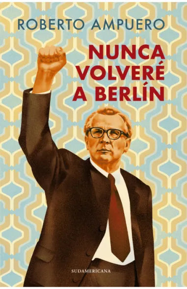 Nunca volveré a Berlín - Roberto Ampuero