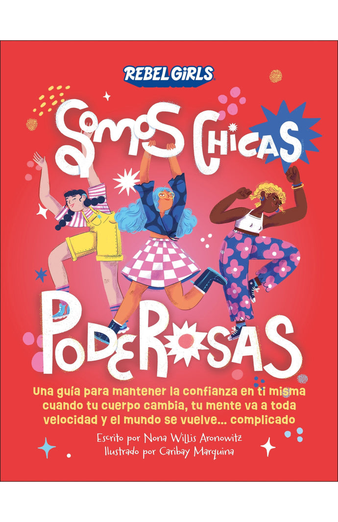 Somos chicas poderosas. Una guía para mantener la confianza en ti misma cuando tu cuerpo cambia, tu mente va a toda velocidad y el mundo se vuelve... complicado - Nona Willis Aronowitz