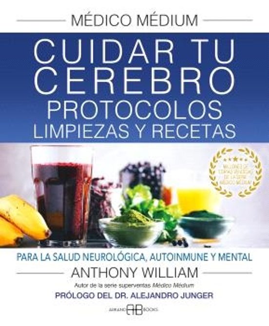 Médico Médium. Cuidar tu cerebro: protocolos, limpiezas y recetas - Anthony William