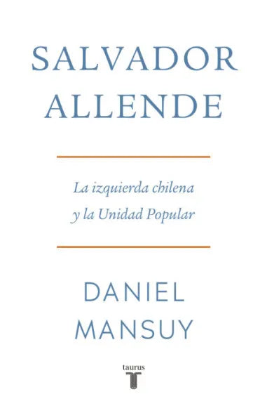 Salvador Allende. La izquierda chilena y la Unidad Popular - Daniel Mansuy
