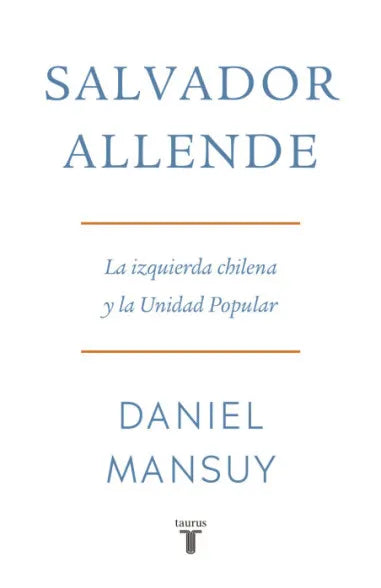 Salvador Allende. La izquierda chilena y la Unidad Popular - Daniel Mansuy