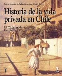 Historia de la Vida Privada en Chile (2) el Chile Moderno 1840 a 1925