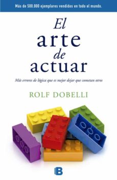 El arte de actuar  - Rolf Dobelli