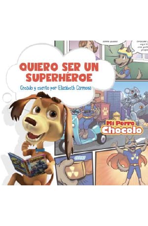 Mi perro Chocolo  Quiero ser un superhéroe - Elizabeth Carmona