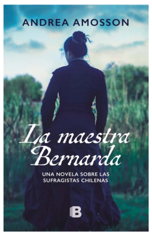 La maestra Bernarda: Una novela sobre las sufragistas chilenas - Andrea Amosson