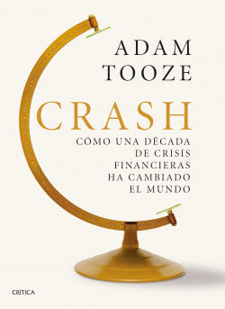 Crash: Cómo una década de crisis financieras ha cambiado el mundo - Adam Tooze