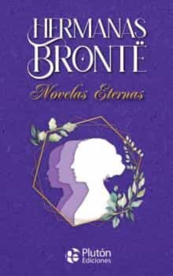 Hermanas Brontë Novelas Eternas - Charlotte Brontë, Emily Brontë y Anne Brontë