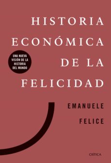 Historia económica de la felicidad - Emanuele Felice