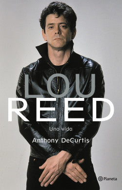 Lou Reed. Una vida Anthony DeCurtis