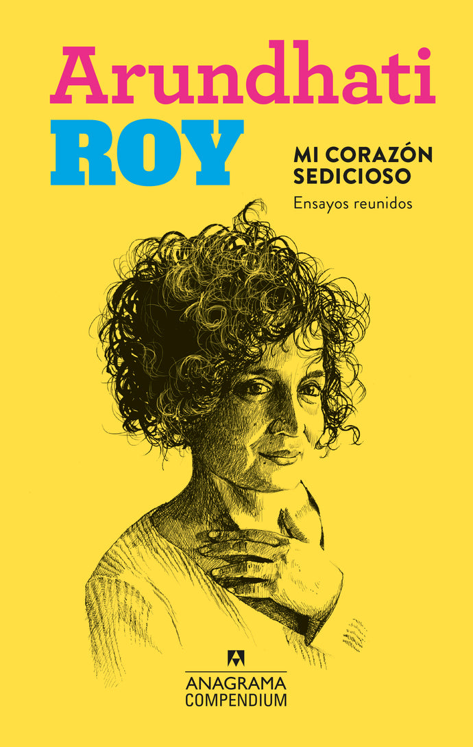 Mi corazón sedicioso: Ensayos reunidos - Arundhati Roy