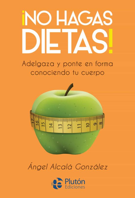 No Hagas Dietas! - Ángel Alcalá González