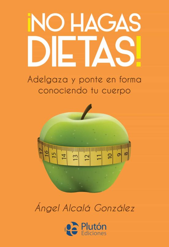 No Hagas Dietas! - Ángel Alcalá González