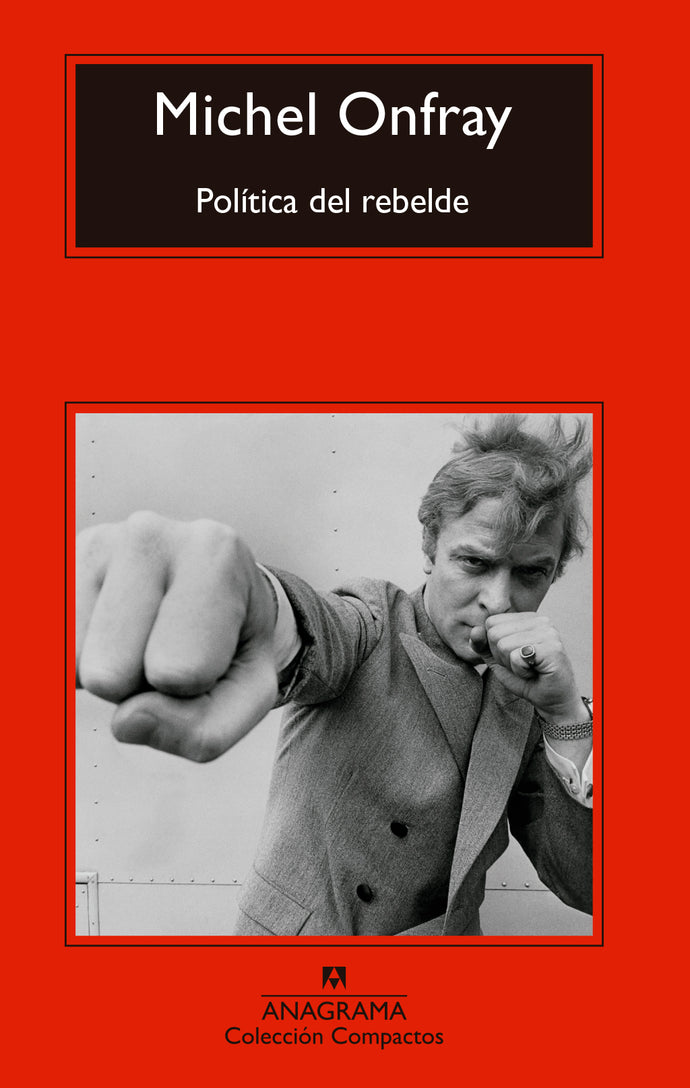 Política del rebelde: Tratado de resistencia e insumisión - Michel Onfray