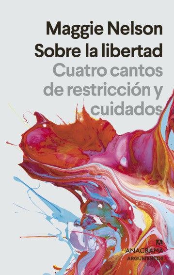 Sobre la libertad: Cuatro cantos de restricción y cuidados - Maggie Nelson