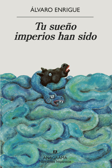 Tu sueño imperios han sido - Álvaro Enrigue