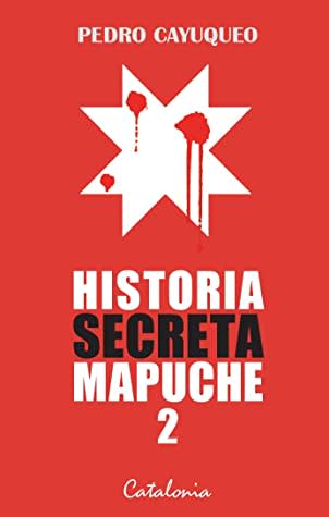 Historia Secreta Mapuche 2 - Pedro Cayuqueo