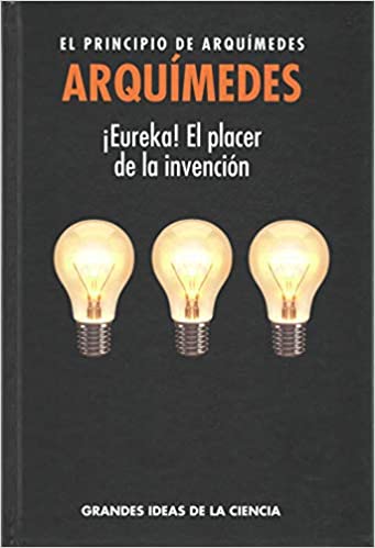 ¡ Eureka ! El Placer De La Invención - El Principio De Arquímedes