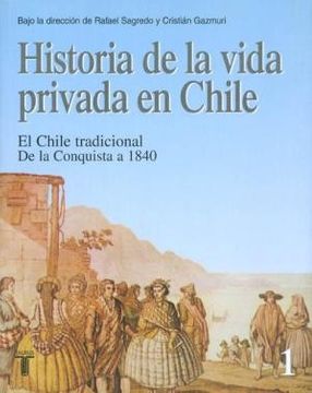 Historia de la vida privada en chile - el chile tradicional de la conquista 1840