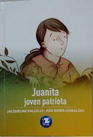 Juanita Joven Patriota - Jacqueline Balcells , Ana Maria Guiraldes