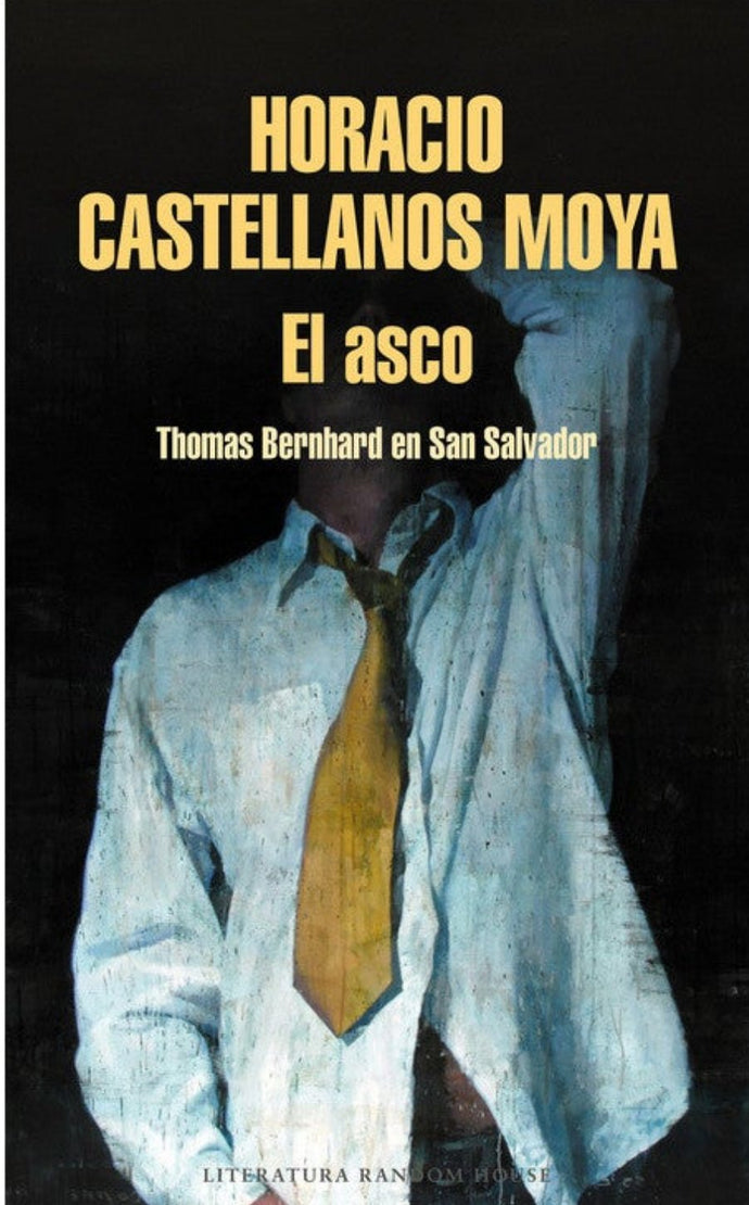 El asco: Thomas Bernhard en San Salvador - Horacio Catellanos Moya