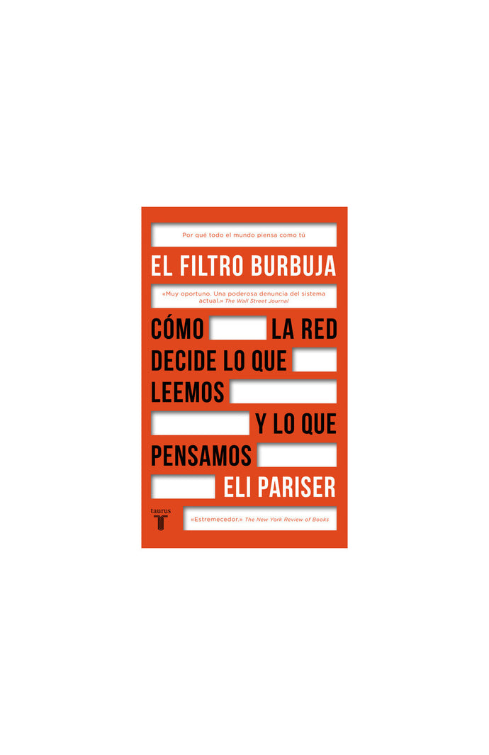 El Filtro Burbuja : Cómo la red decide lo que leemos y lo que pensamos - Eli Pariser