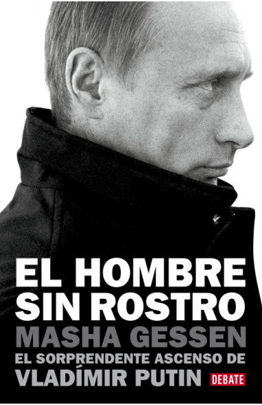 El hombre sin rostro: El sorprendente ascenso de Vladímir Putin - Masha Gessen