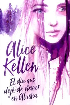 El día que dejo de nevar en Alaska - Alice Kellen