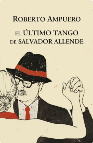 El último tango de Salvador Allende - Roberto Ampuero