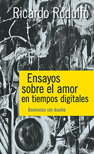 Ensayos Sobre el Amor en Tiempos Digitales - Ricardo Rodulfo