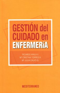 Gestión del cuidado en enfermería -  Ricardo Ayala, María Cristina Torres & María Julia Calvo