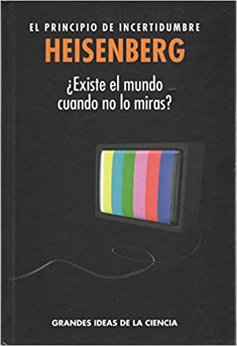 ¿Existe el Mundo Cuando no lo Miras? - El Principio De Incertidumbre Heisenberg