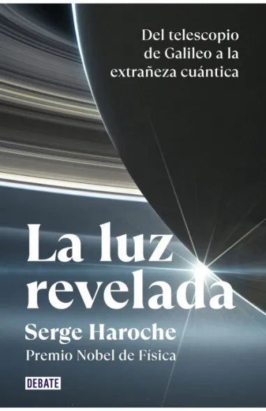 La luz revelada (Del telescopio de Galileo a la extrañeza cuántica) - Serge Haroche