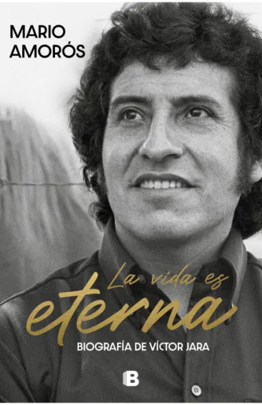 La vida es eterna: La biografía de Víctor Jara - Mario Amorós