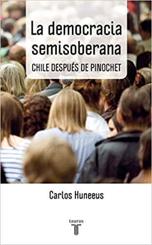 La democracia semisoberana: Chile después de Pinochet - Carlos Huneeus