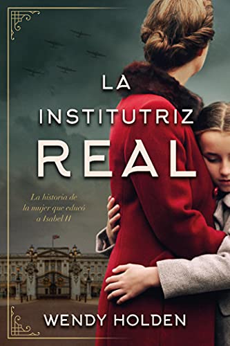 La institutriz real: La historia de la mujer que educó a Isabel II - Wendy Holden