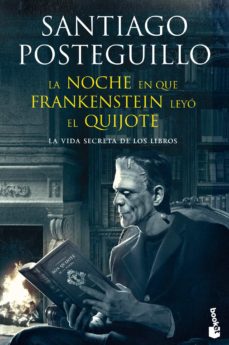 LA NOCHE EN QUE FRANKENSTEIN LEYO EL QUIJOTE: LA VIDA SECRETA DE LOS LIBROS (B) - SANTIAGO POSTEGUILLO