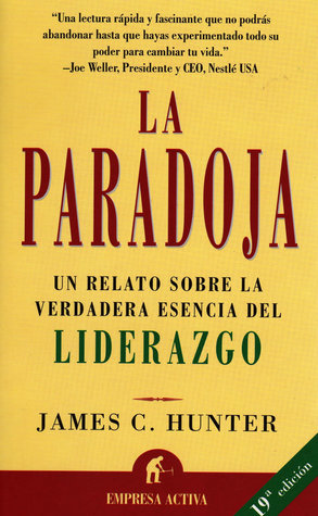 La Paradoja: Un Relato Sobre la Verdadera Esencia del Liderazgo - James C. Hunter